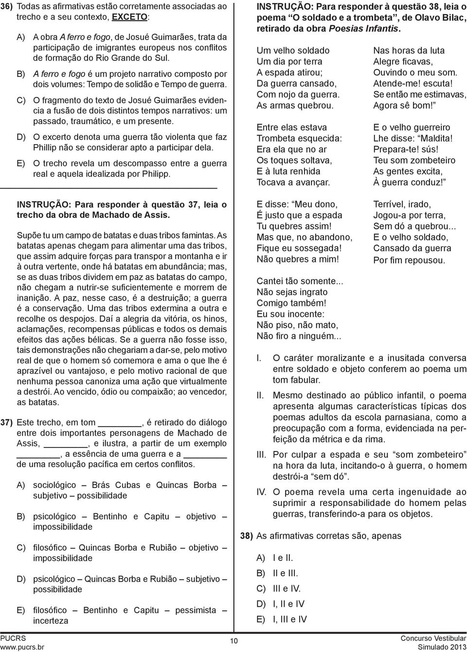 C) O fragmento do texto de Josué Guimarães evidencia a fusão de dois distintos tempos narrativos: um passado, traumático, e um presente.