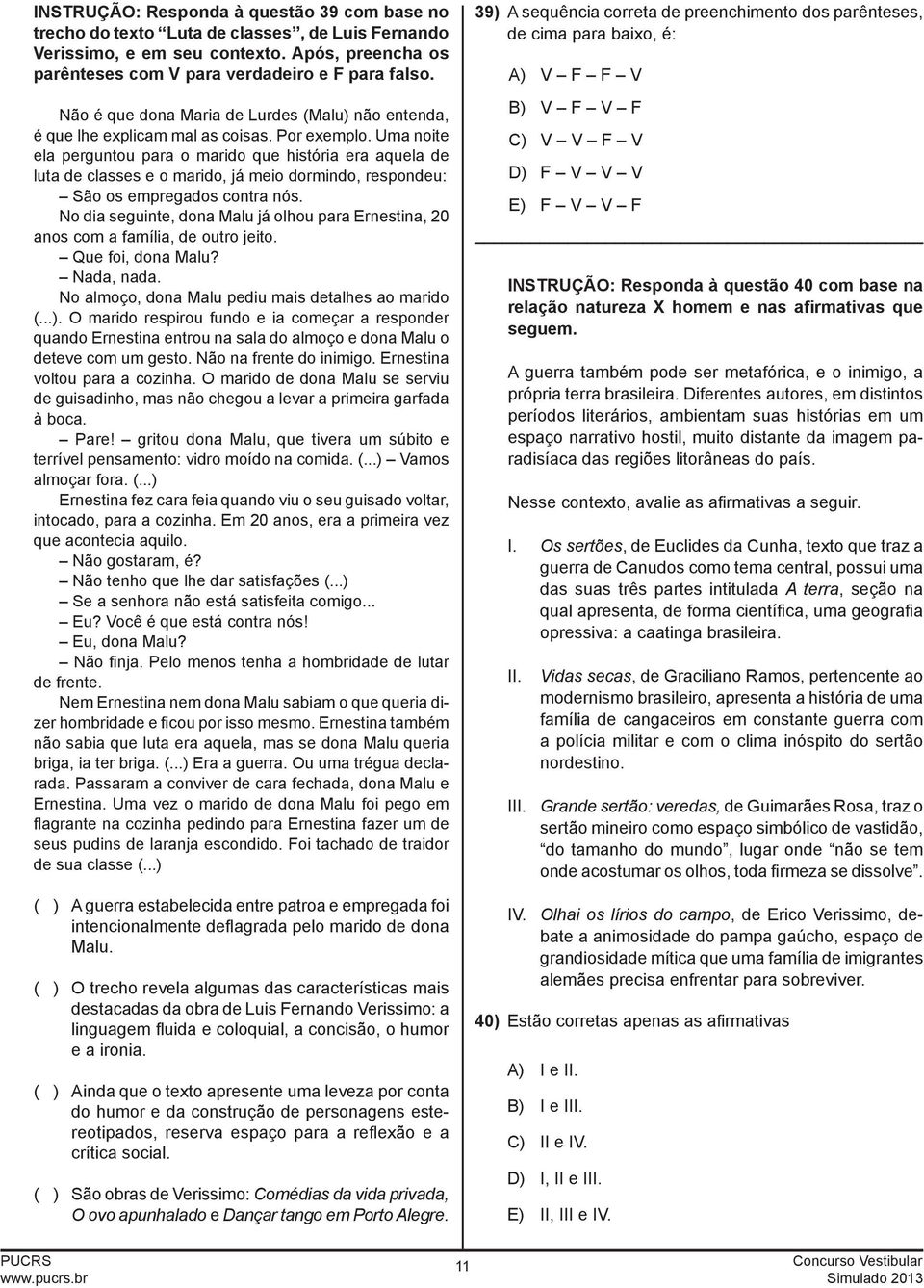 Uma noite ela perguntou para o marido que história era aquela de luta de classes e o marido, já meio dormindo, respondeu: São os empregados contra nós.