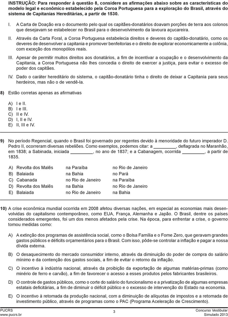 A Carta de Doação era o documento pelo qual os capitães-donatários doavam porções de terra aos colonos que desejavam se estabelecer no Brasil para o desenvolvimento da lavoura açucareira. II.