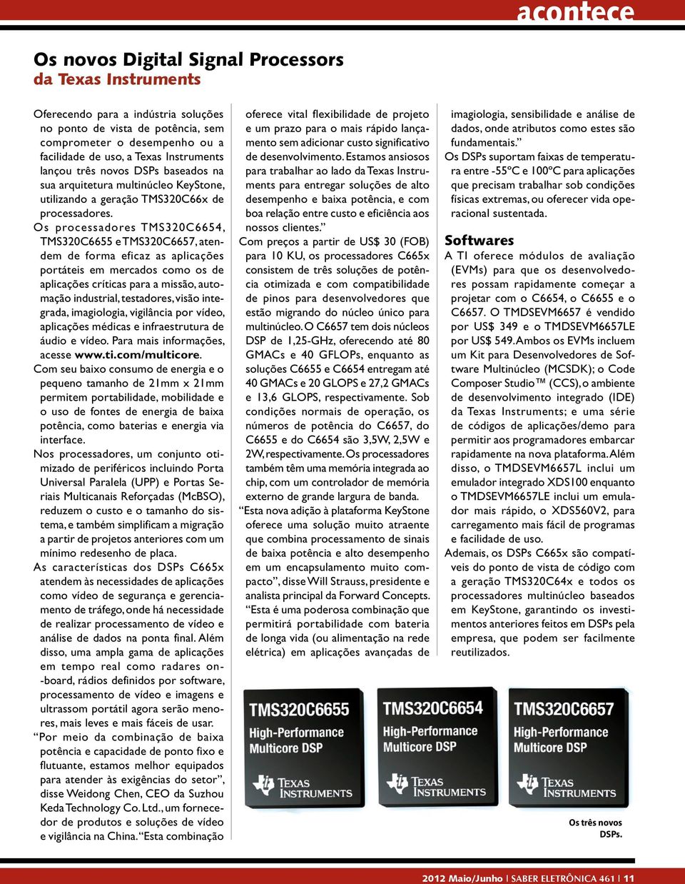 Os processadores TMS320C6654, TMS320C6655 e TMS320C6657, atendem de forma eficaz as aplicações portáteis em mercados como os de aplicações críticas para a missão, automação industrial, testadores,