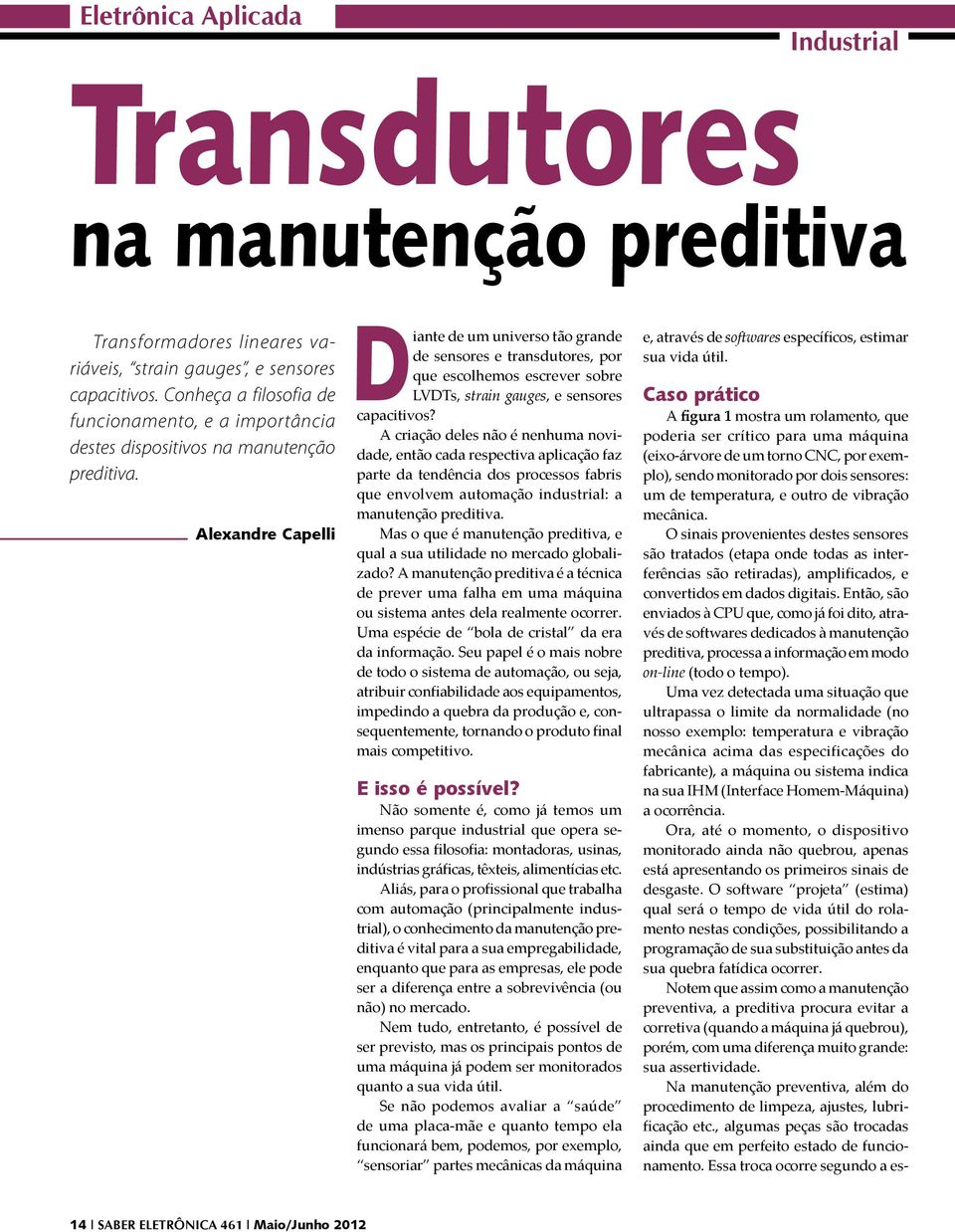 Alexandre Capelli Diante de um universo tão grande de sensores e transdutores, por que escolhemos escrever sobre LVDTs, strain gauges, e sensores capacitivos?