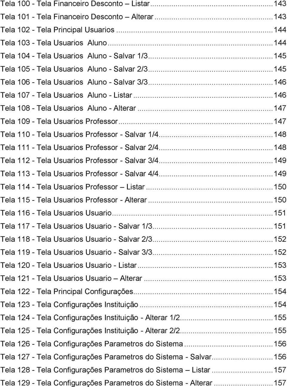 .. 146 Tela 108 - Tela Usuarios Aluno - Alterar... 147 Tela 109 - Tela Usuarios Professor... 147 Tela 110 - Tela Usuarios Professor - Salvar 1/4... 148 Tela 111 - Tela Usuarios Professor - Salvar 2/4.