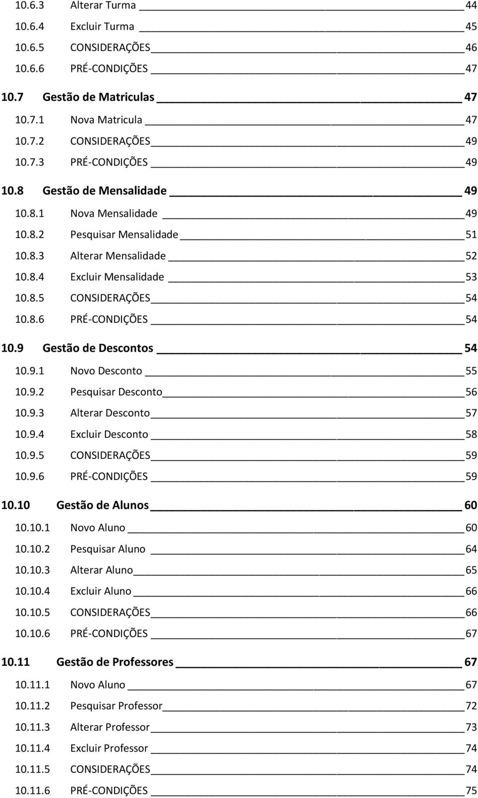 9 Gestão de Descontos 54 10.9.1 Novo Desconto 55 10.9.2 Pesquisar Desconto 56 10.9.3 Alterar Desconto 57 10.9.4 Excluir Desconto 58 10.9.5 CONSIDERAÇÕES 59 10.9.6 PRÉ-CONDIÇÕES 59 10.