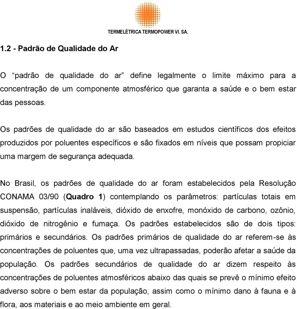 Os padrões de qualidade do ar são baseados em estudos científicos dos efeitos produzidos por poluentes específicos e são fixados em níveis que possam propiciar uma margem de segurança adequada.