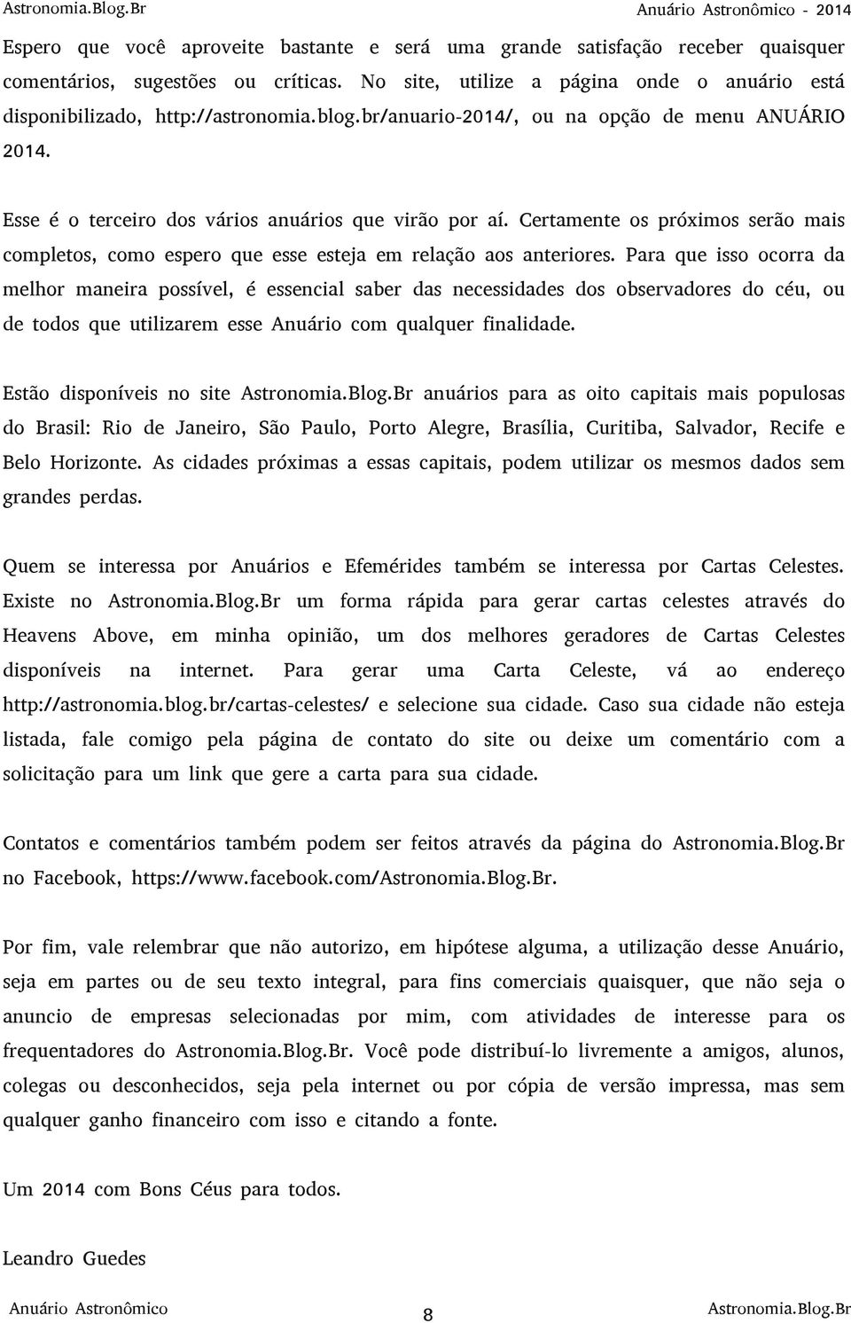 Certamente os próximos serão mais completos, como espero que esse esteja em relação aos anteriores.