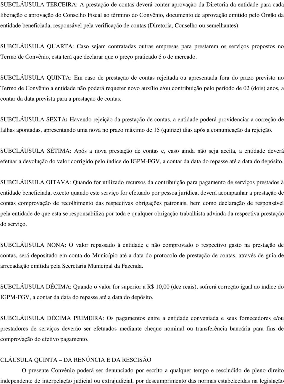 SUBCLÁUSULA QUARTA: Caso sejam contratadas outras empresas para prestarem os serviços propostos no Termo de Convênio, esta terá que declarar que o preço praticado é o de mercado.