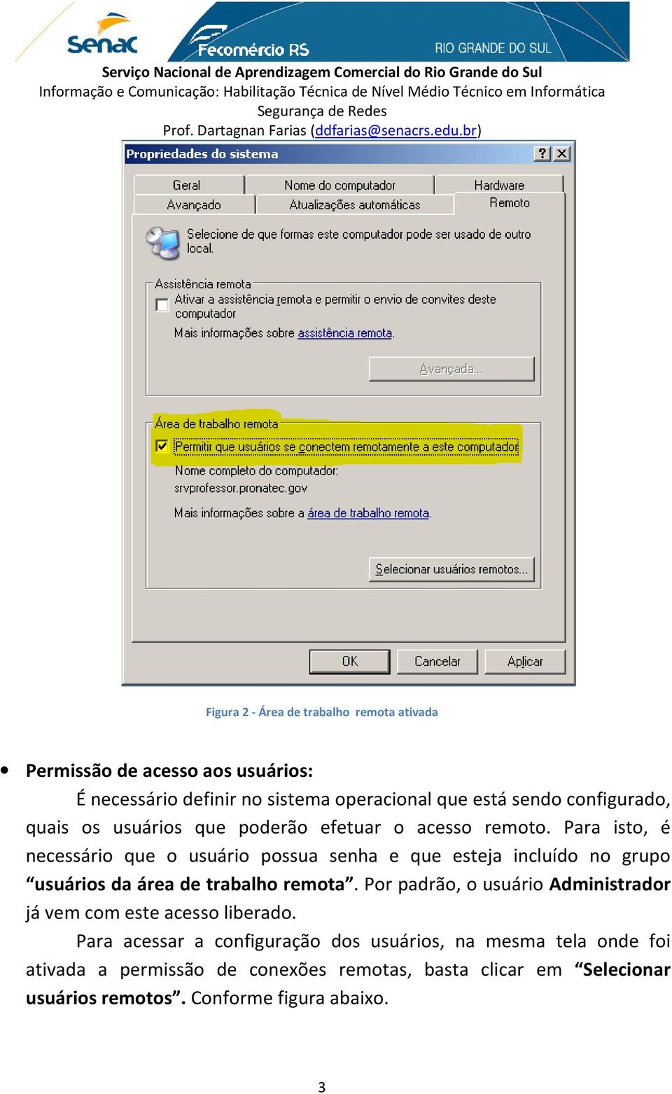 Para isto, é necessário que o usuário possua senha e que esteja incluído no grupo usuários da área de trabalho remota.