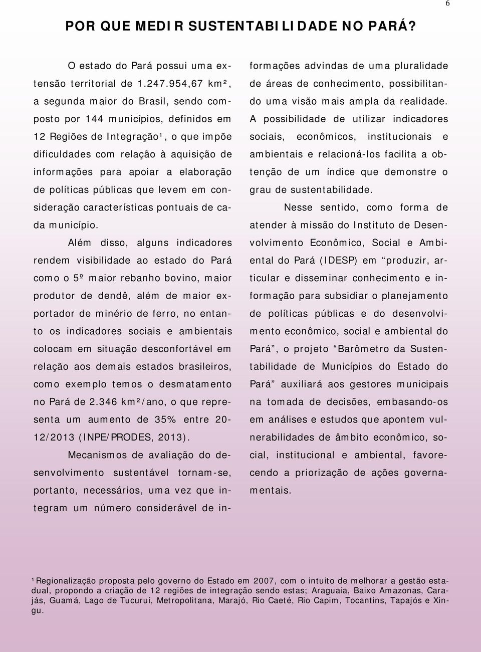 elaboração de políticas públicas que levem em consideração características pontuais de cada município.