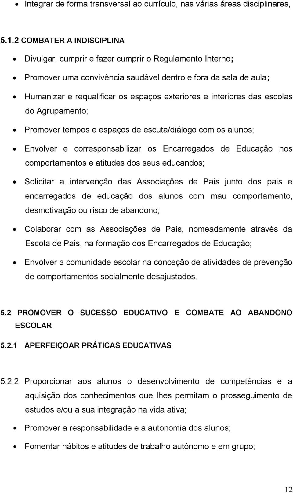 interiores das escolas do Agrupamento; Promover tempos e espaços de escuta/diálogo com os alunos; Envolver e corresponsabilizar os Encarregados de Educação nos comportamentos e atitudes dos seus