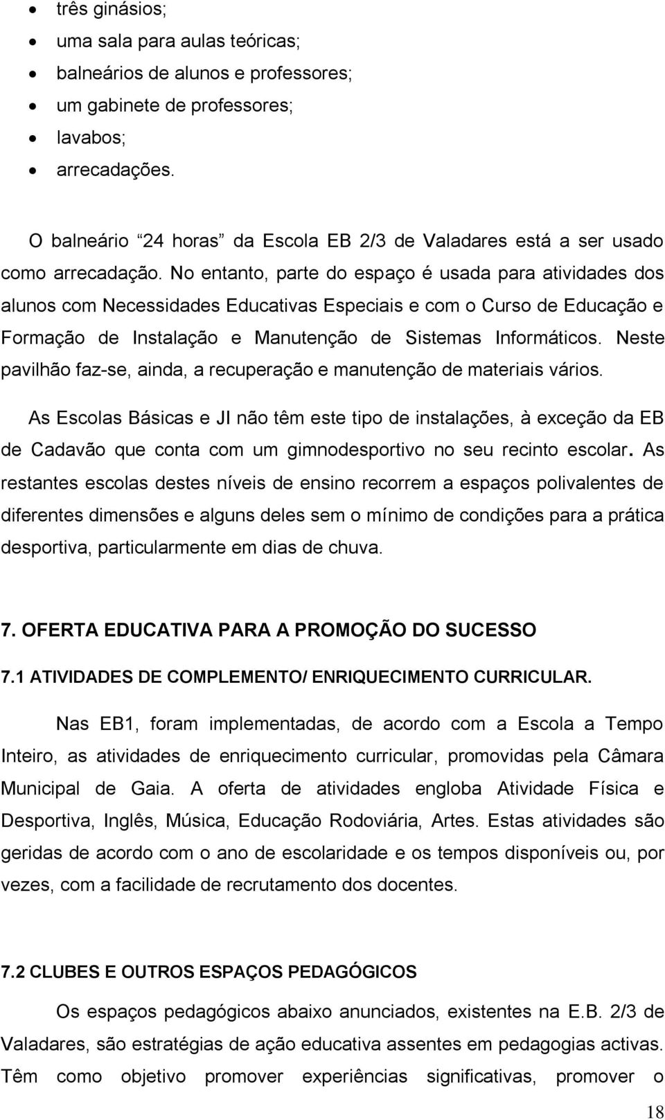 No entanto, parte do espaço é usada para atividades dos alunos com Necessidades Educativas Especiais e com o Curso de Educação e Formação de Instalação e Manutenção de Sistemas Informáticos.