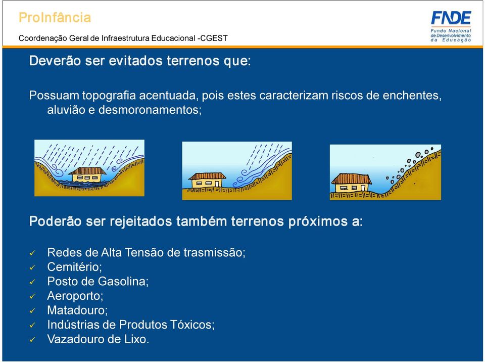 rejeitados também terrenos próximos a: Redes de Alta Tensão de trasmissão;