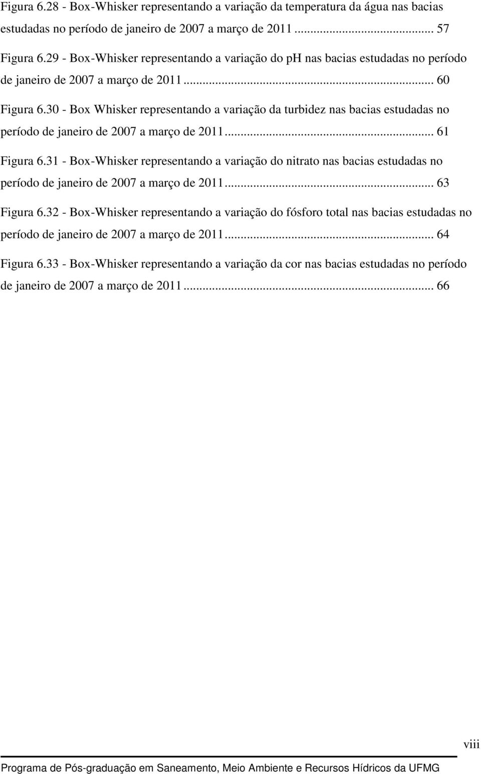 30 - Box Whisker representando a variação da turbidez nas bacias estudadas no período de janeiro de 2007 a março de 2011... 61 Figura 6.