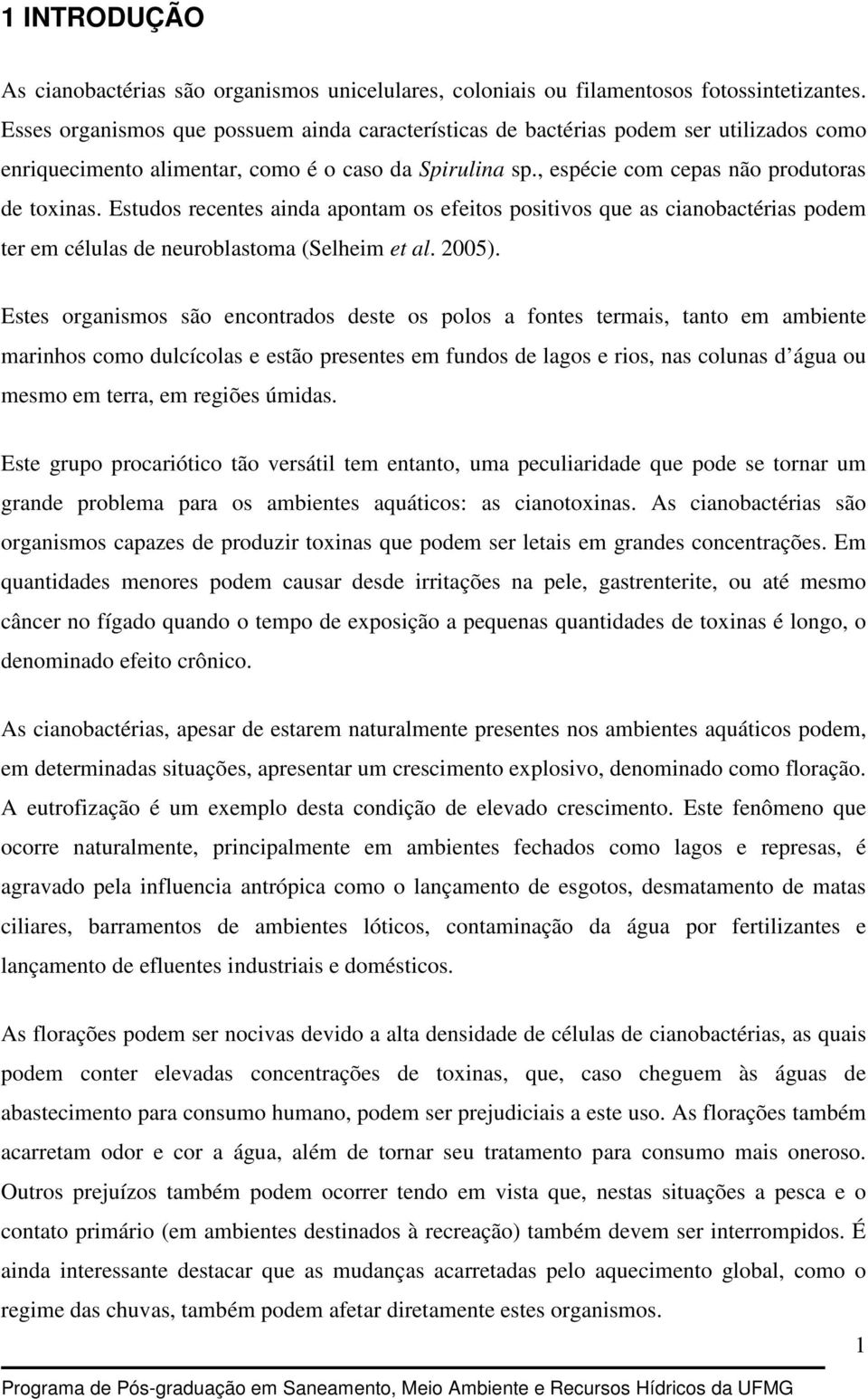 Estudos recentes ainda apontam os efeitos positivos que as cianobactérias podem ter em células de neuroblastoma (Selheim et al. 2005).