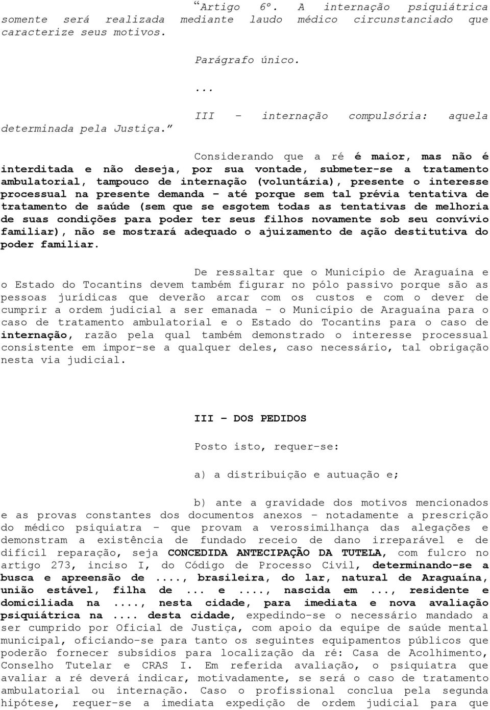 presente o interesse processual na presente demanda até porque sem tal prévia tentativa de tratamento de saúde (sem que se esgotem todas as tentativas de melhoria de suas condições para poder ter