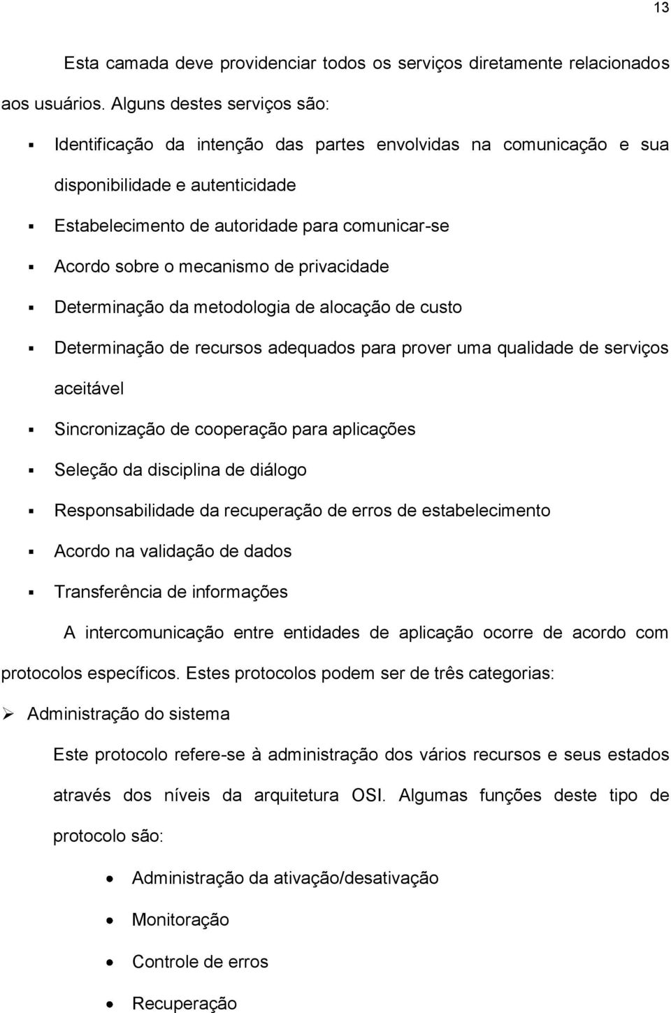 mecanismo de privacidade Determinação da metodologia de alocação de custo Determinação de recursos adequados para prover uma qualidade de serviços aceitável Sincronização de cooperação para