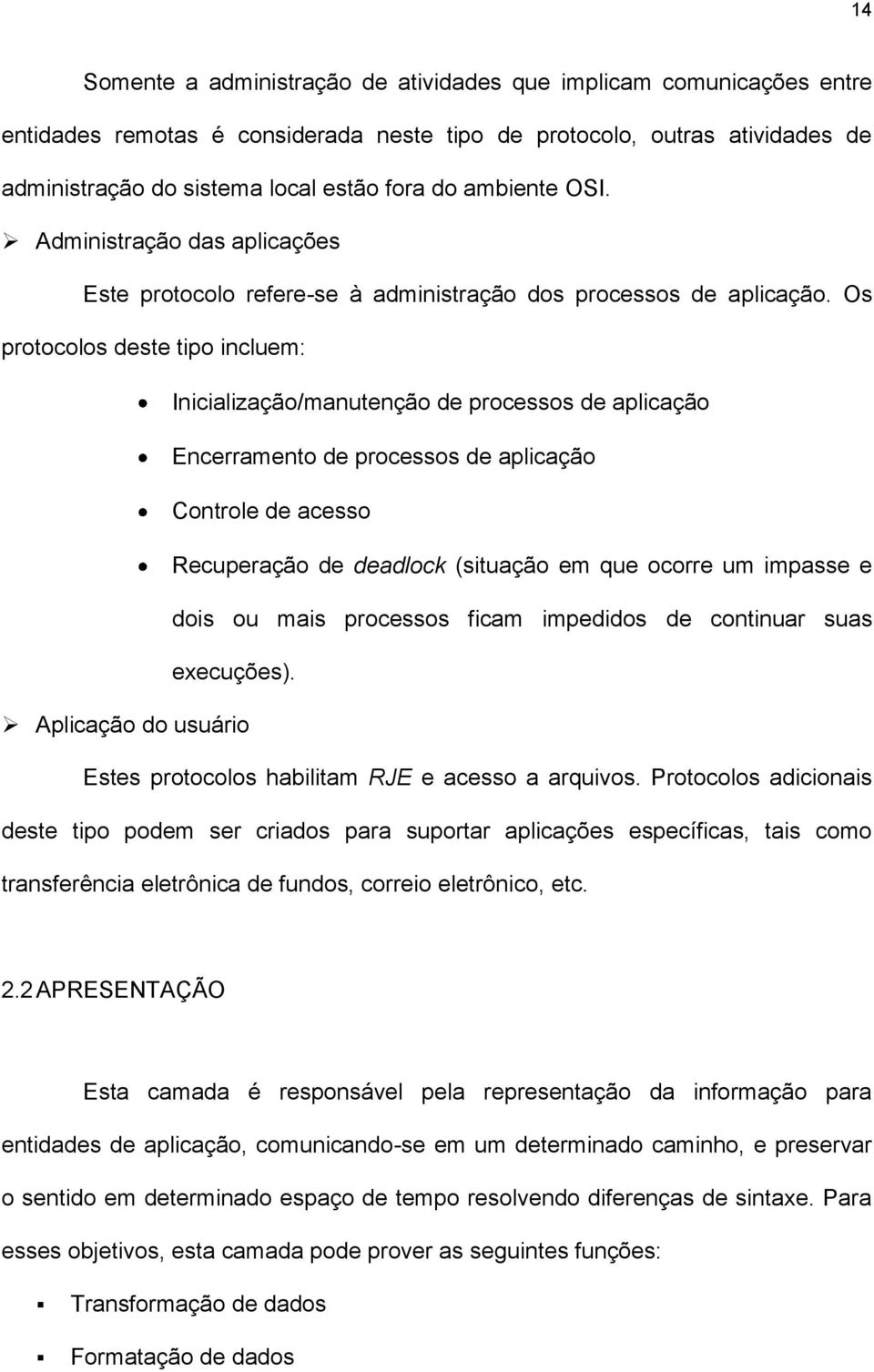 Os protocolos deste tipo incluem: Inicialização/manutenção de processos de aplicação Encerramento de processos de aplicação Controle de acesso Recuperação de deadlock (situação em que ocorre um