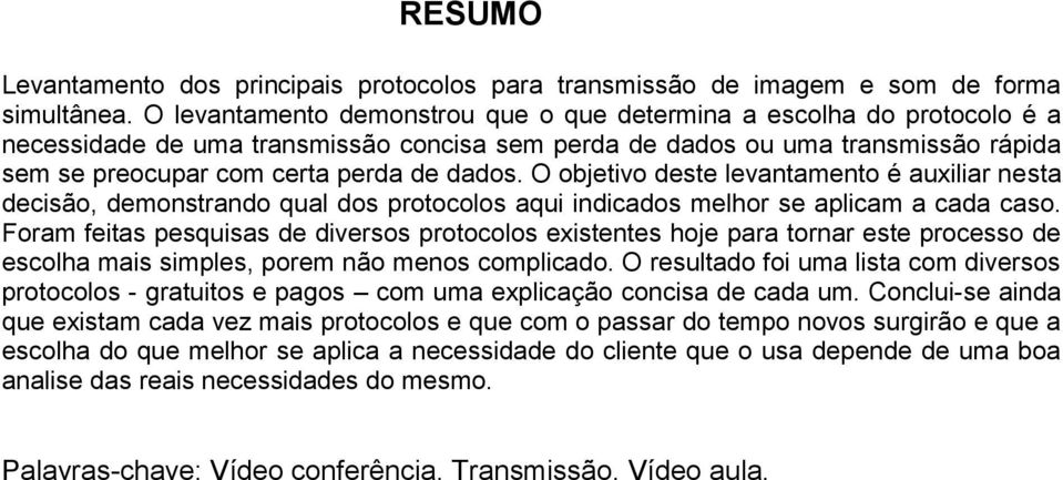 O objetivo deste levantamento é auxiliar nesta decisão, demonstrando qual dos protocolos aqui indicados melhor se aplicam a cada caso.