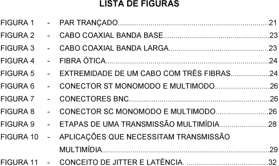 ..24 FIGURA 6 - CONECTOR ST MONOMODO E MULTIMODO...26 FIGURA 7 - CONECTORES BNC...26 FIGURA 8 - CONECTOR SC MONOMODO E MULTIMODO.