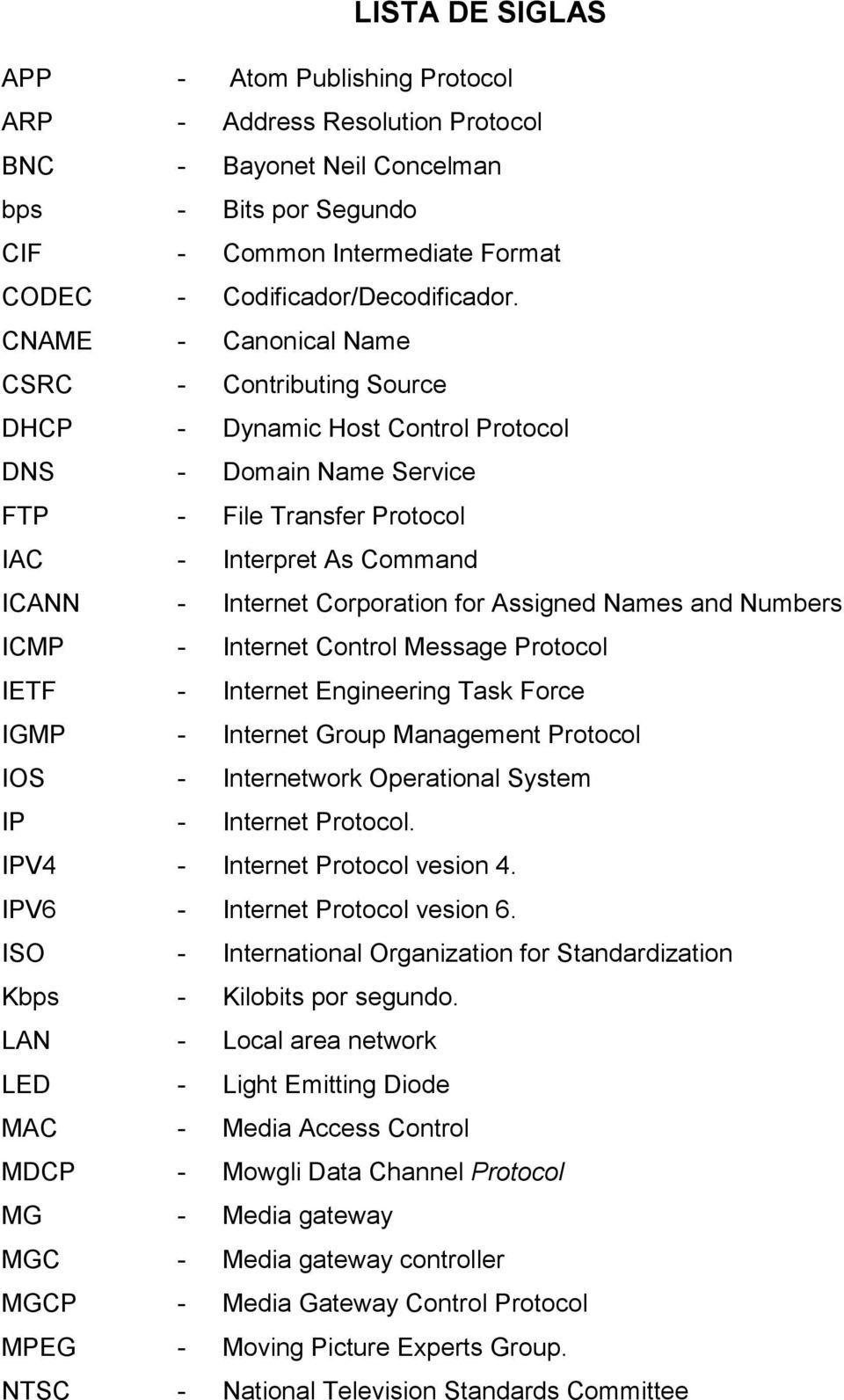 for Assigned Names and Numbers ICMP - Internet Control Message Protocol IETF - Internet Engineering Task Force IGMP - Internet Group Management Protocol IOS - Internetwork Operational System IP -