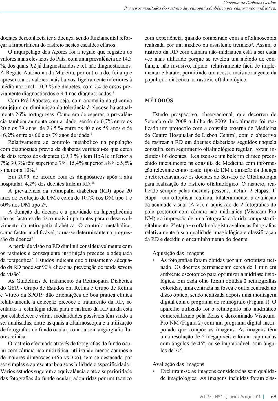 O arquipélago dos Açores foi a região que registou os valores mais elevados do País, com uma prevalência de 14,3 %, dos quais 9,2 já diagnosticados e 5,1 não diagnosticados.