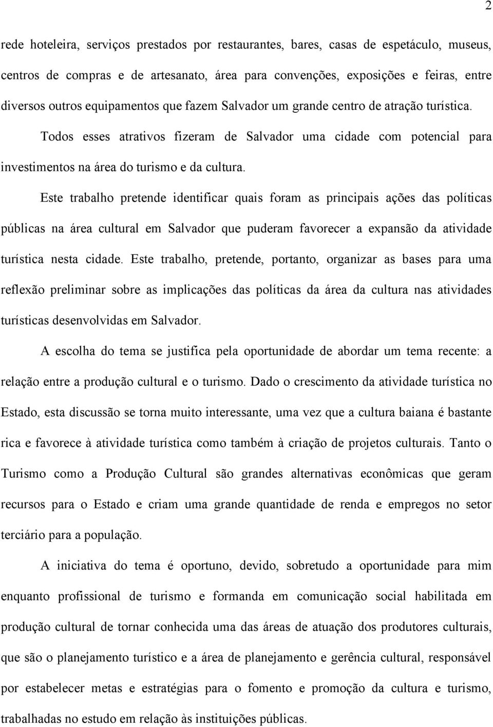 Este trabalho pretende identificar quais foram as principais ações das políticas públicas na área cultural em Salvador que puderam favorecer a expansão da atividade turística nesta cidade.