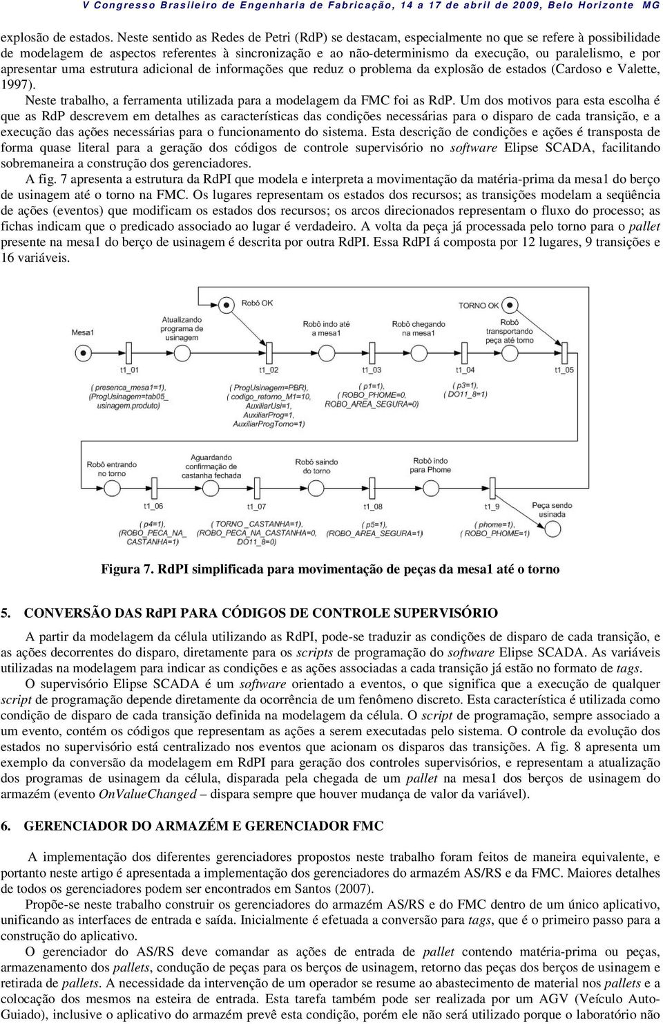 paralelismo, e por apresentar uma estrutura adicional de informações que reduz o problema da explosão de estados (Cardoso e Valette, 1997).