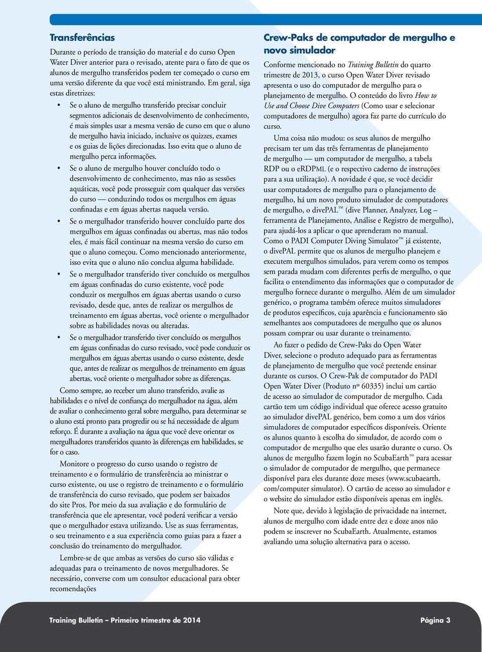 Em geral, siga estas diretrizes: Se o aluno de mergulho transferido precisar concluir segmentos adicionais de desenvolvimento de conhecimento, é mais simples usar a mesma versão de curso em que o