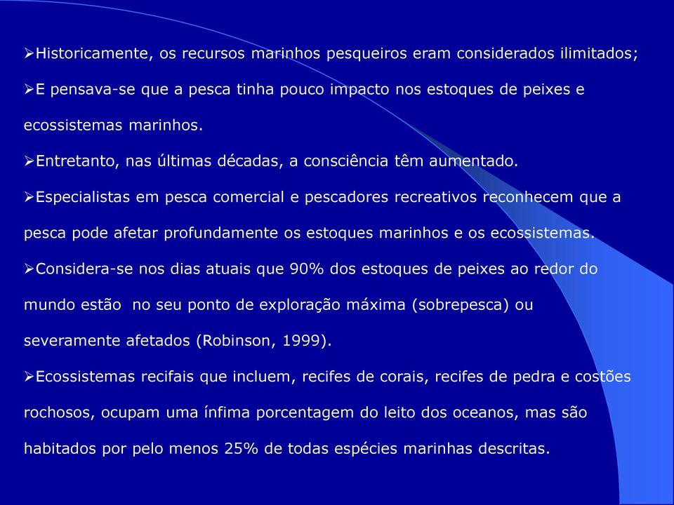 Especialistas em pesca comercial e pescadores recreativos reconhecem que a pesca pode afetar profundamente os estoques marinhos e os ecossistemas.