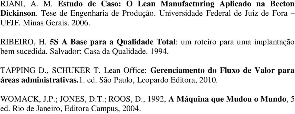 5S A Base para a Qualidade Total: um roteiro para uma implantação bem sucedida. Salvador: Casa da Qualidade. 1994. TAPPING D., SCHUKER T.