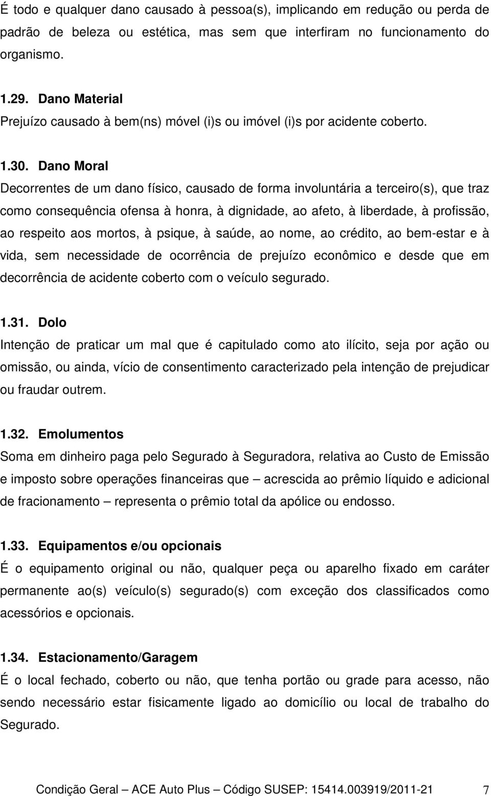 Dano Moral Decorrentes de um dano físico, causado de forma involuntária a terceiro(s), que traz como consequência ofensa à honra, à dignidade, ao afeto, à liberdade, à profissão, ao respeito aos