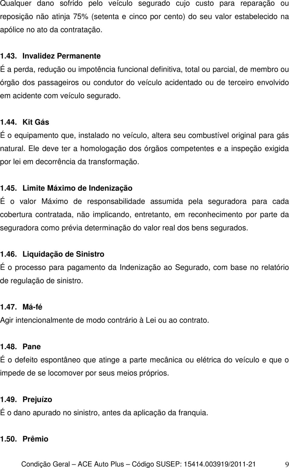 com veículo segurado. 1.44. Kit Gás É o equipamento que, instalado no veículo, altera seu combustível original para gás natural.