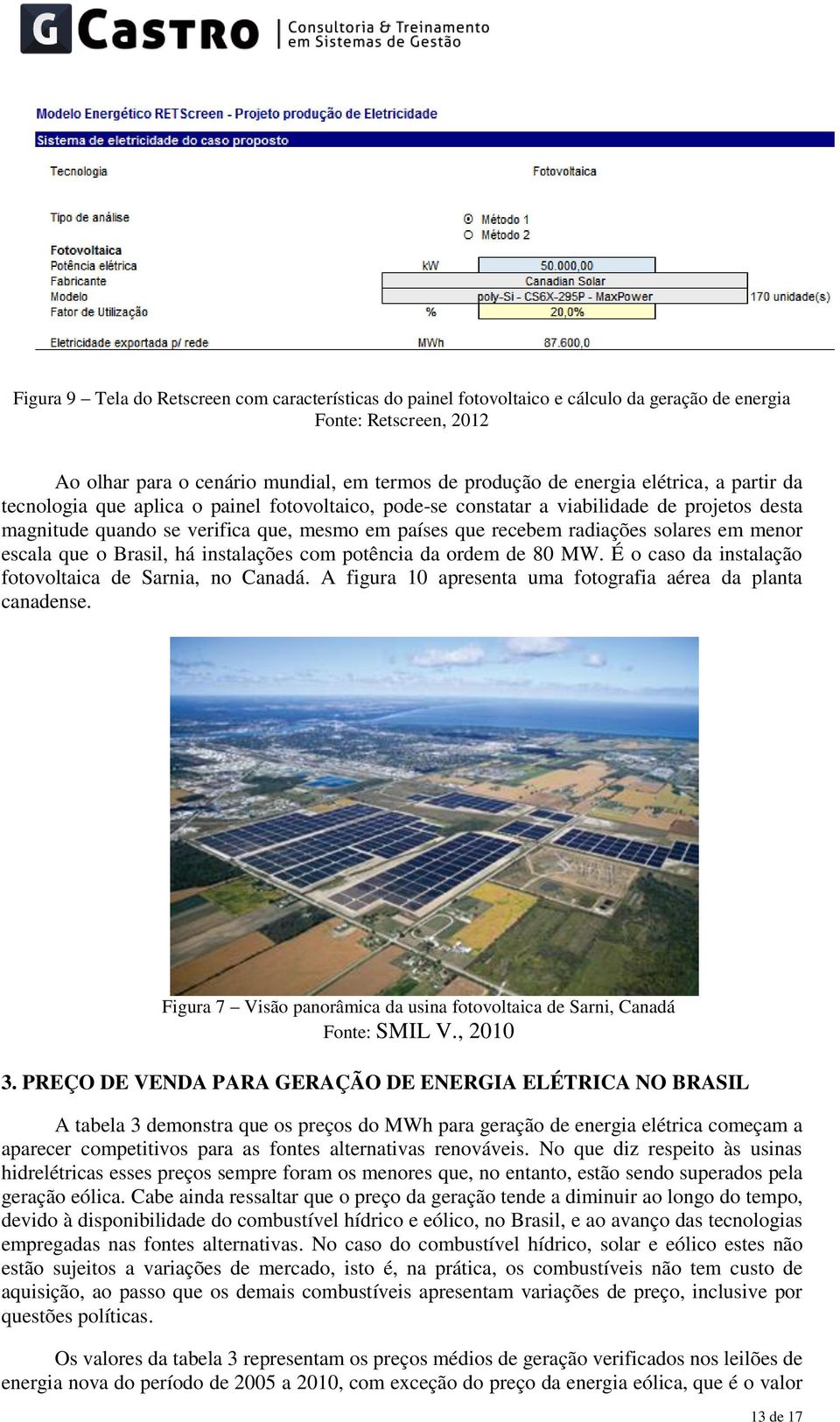 menor escala que o Brasil, há instalações com potência da ordem de 80 MW. É o caso da instalação fotovoltaica de Sarnia, no Canadá. A figura 10 apresenta uma fotografia aérea da planta canadense.