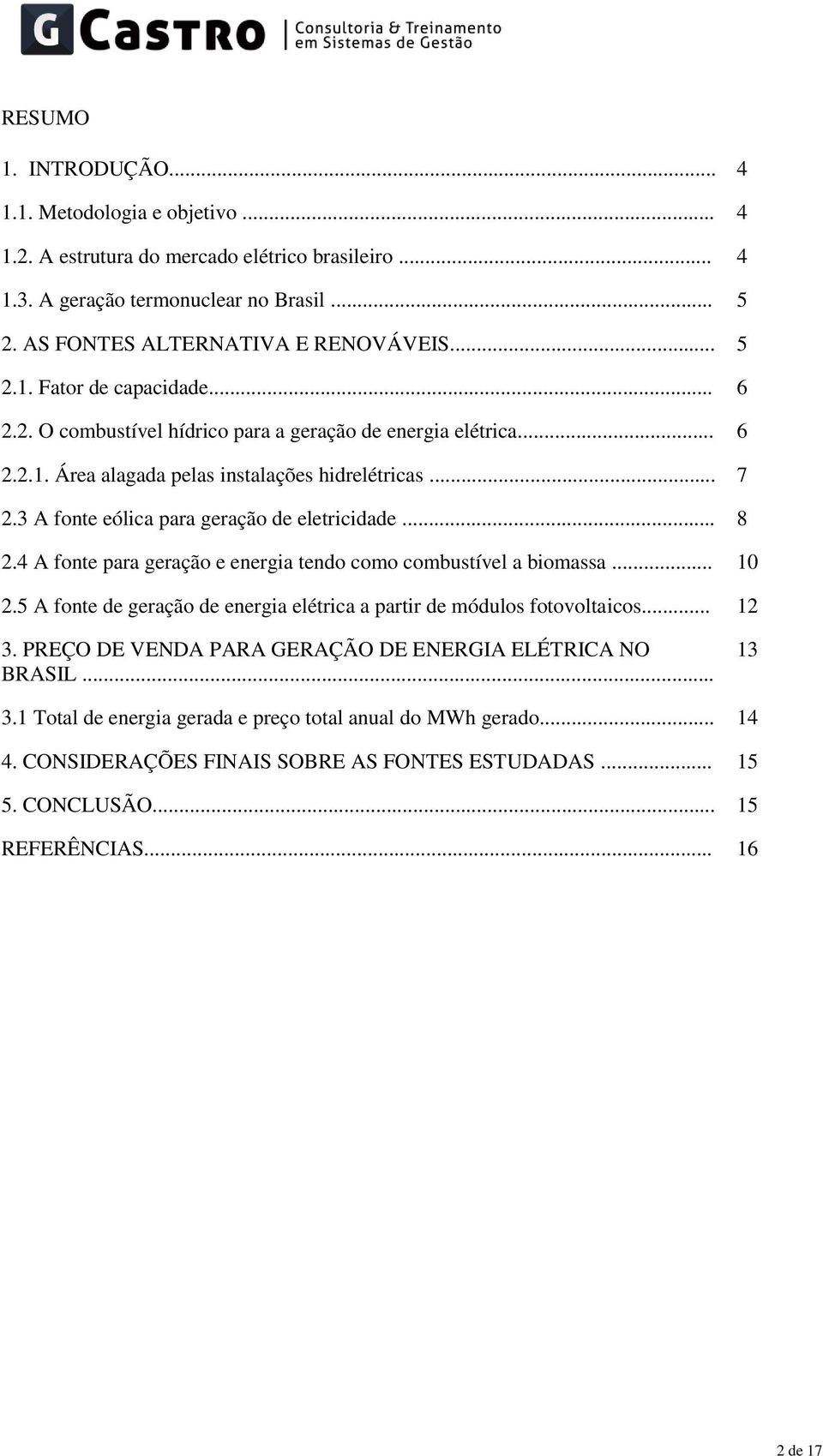 4 A fonte para geração e energia tendo como combustível a biomassa... 10 2.5 A fonte de geração de energia elétrica a partir de módulos fotovoltaicos... 12 3.