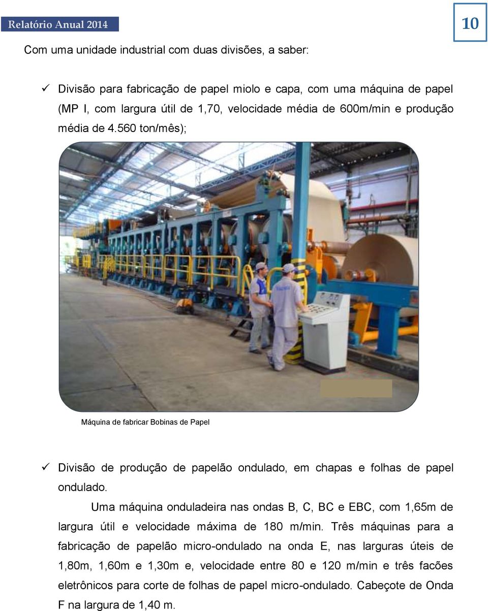 Uma máquina onduladeira nas ondas B, C, BC e EBC, com 1,65m de largura útil e velocidade máxima de 180 m/min.