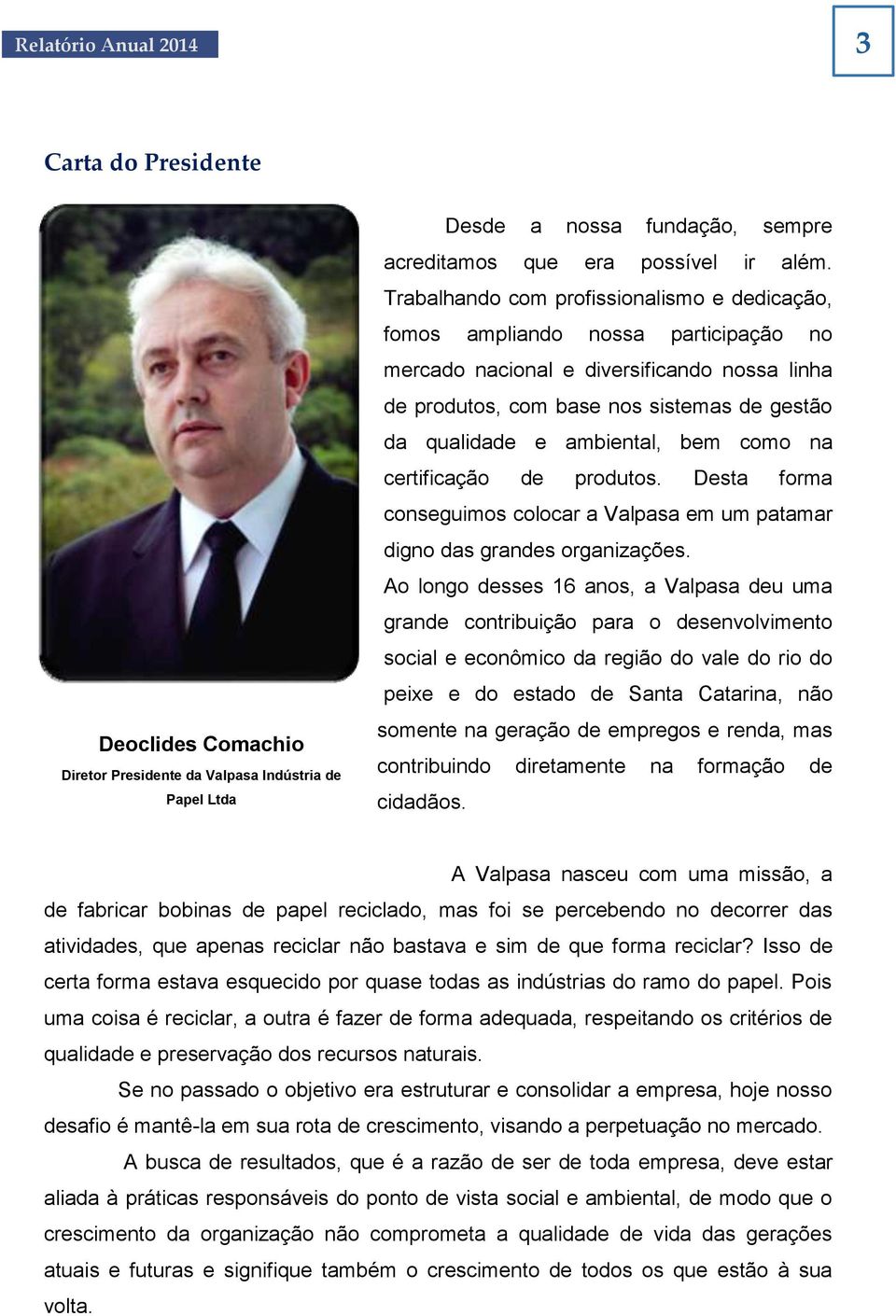 ambiental, bem como na certificação de produtos. Desta forma conseguimos colocar a Valpasa em um patamar digno das grandes organizações.