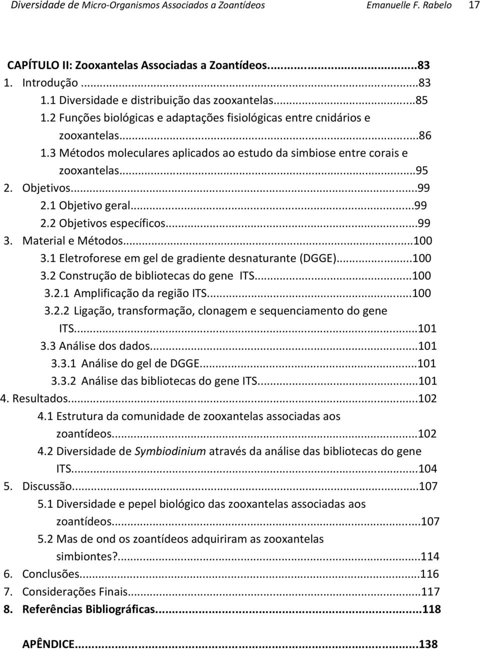 1 Objetivo geral...99 2.2 Objetivos específicos...99 3. Material e Métodos...100 3.1 Eletroforese em gel de gradiente desnaturante (DGGE)...100 3.2 Construção de bibliotecas do gene ITS...100 3.2.1 Amplificação da região ITS.