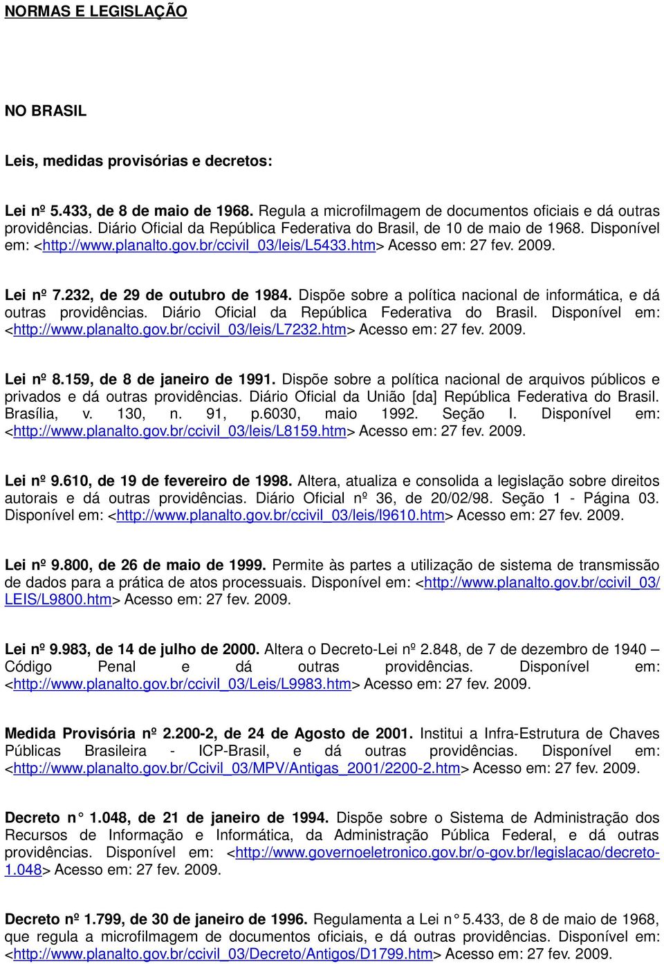 232, de 29 de outubro de 1984. Dispõe sobre a política nacional de informática, e dá outras providências. Diário Oficial da República Federativa do Brasil. Disponível em: <http://www.planalto.gov.