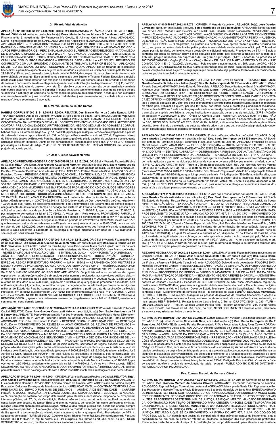 APELANTE: Financiamento E Investimento, Bv Financeira S/a Credito, E Jullynna Karlla Viegas Albino. ADVOGADO: Luana Thaina Albuquerque Barreto. APELADO: Virgilio de Araujo Pereira.