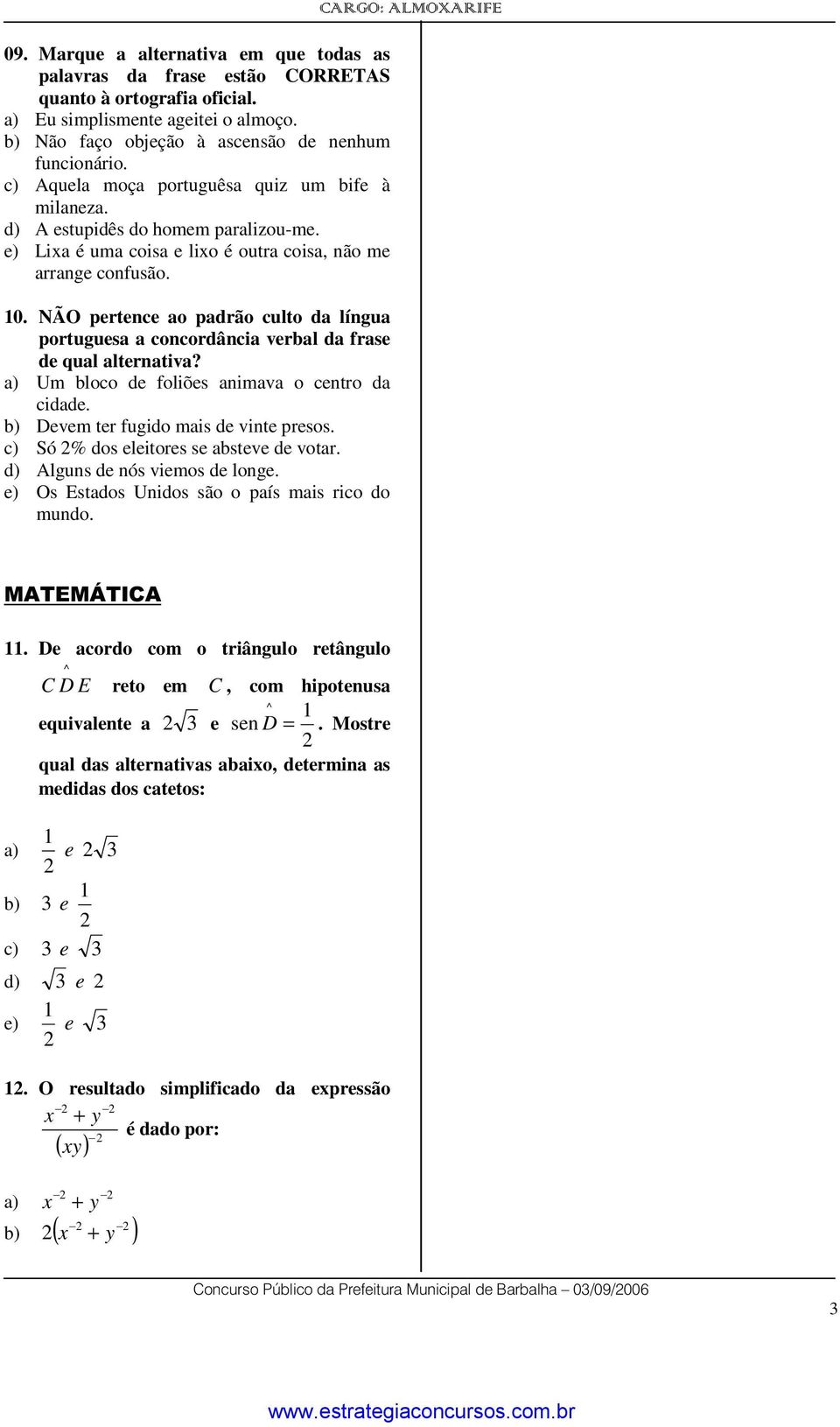 NÃO pertence ao padrão culto da língua portuguesa a concordância verbal da frase de qual alternativa? Um bloco de foliões animava o centro da cidade. b) Devem ter fugido mais de vinte presos.