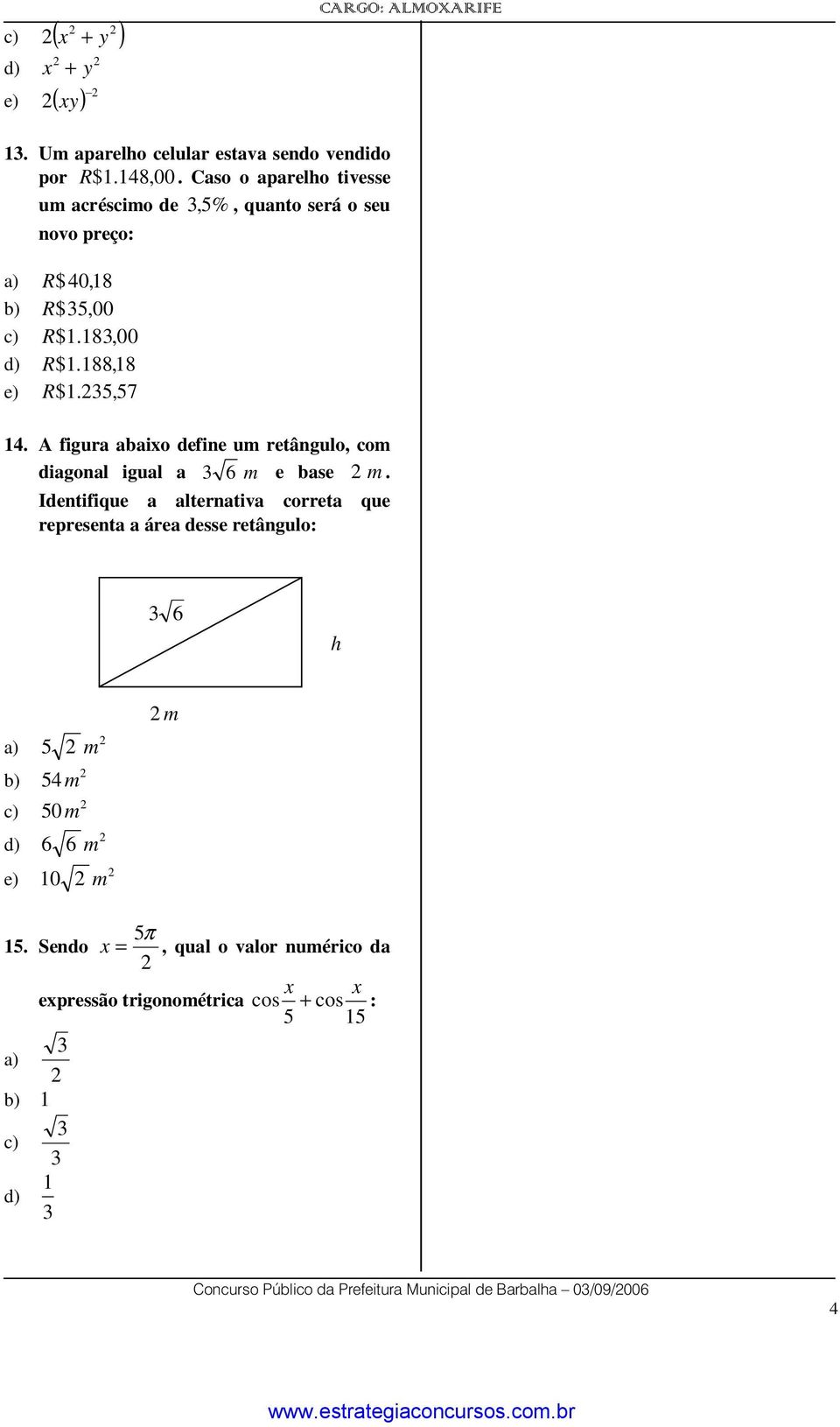 5, 57 4. A figura abaixo define um retângulo, com diagonal igual a 6 m e base m.