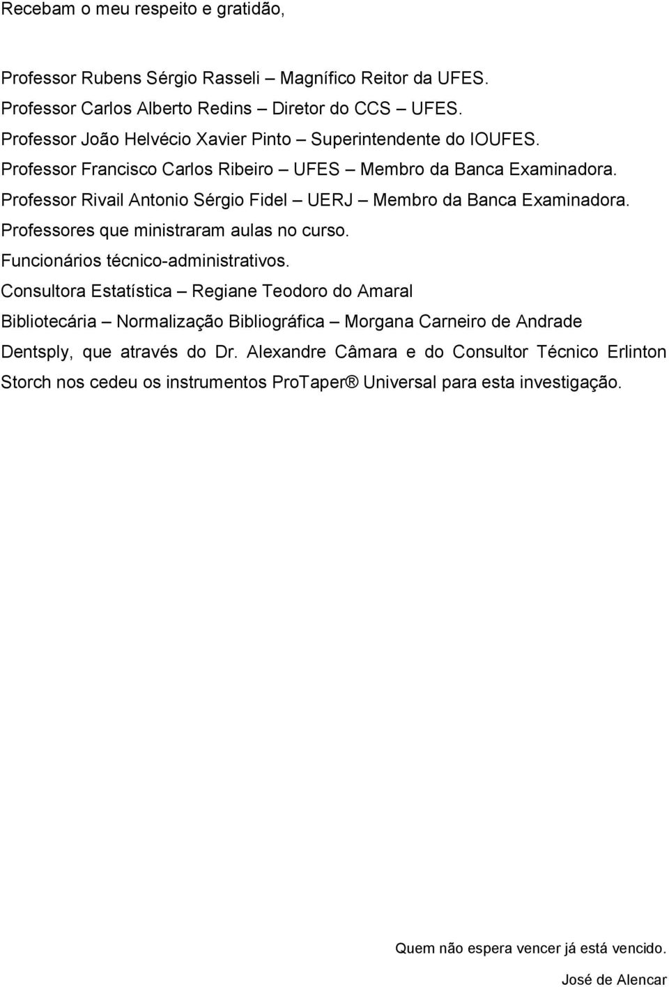 Professor Rivail Antonio Sérgio Fidel UERJ Membro da Banca Examinadora. Professores que ministraram aulas no curso. Funcionários técnico-administrativos.