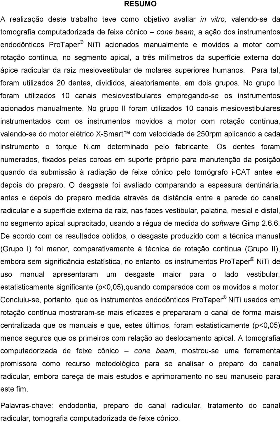 Para tal, foram utilizados 20 dentes, divididos, aleatoriamente, em dois grupos. No grupo I foram utilizados 10 canais mesiovestibulares empregando-se os instrumentos acionados manualmente.