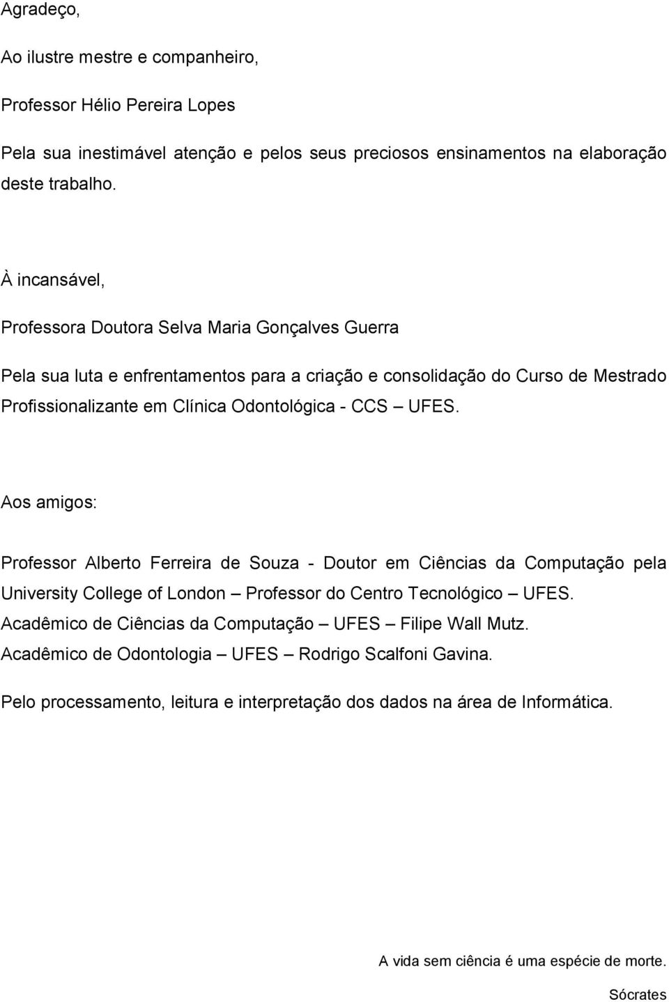 CCS UFES. Aos amigos: Professor Alberto Ferreira de Souza - Doutor em Ciências da Computação pela University College of London Professor do Centro Tecnológico UFES.