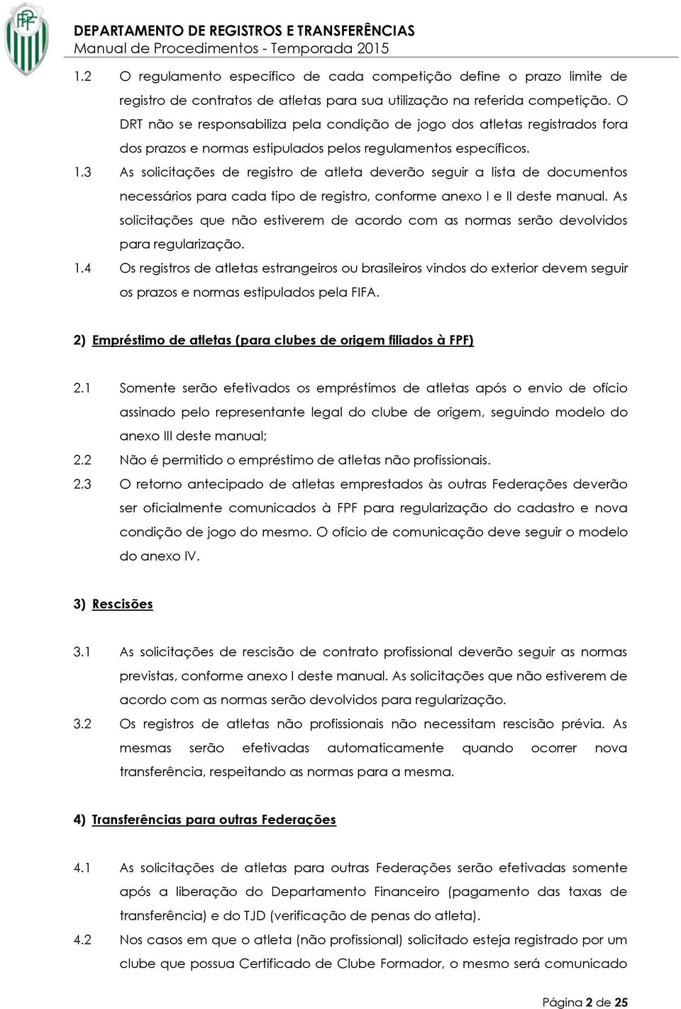 3 As solicitações de registro de atleta deverão seguir a lista de documentos necessários para cada tipo de registro, conforme anexo I e II deste manual.