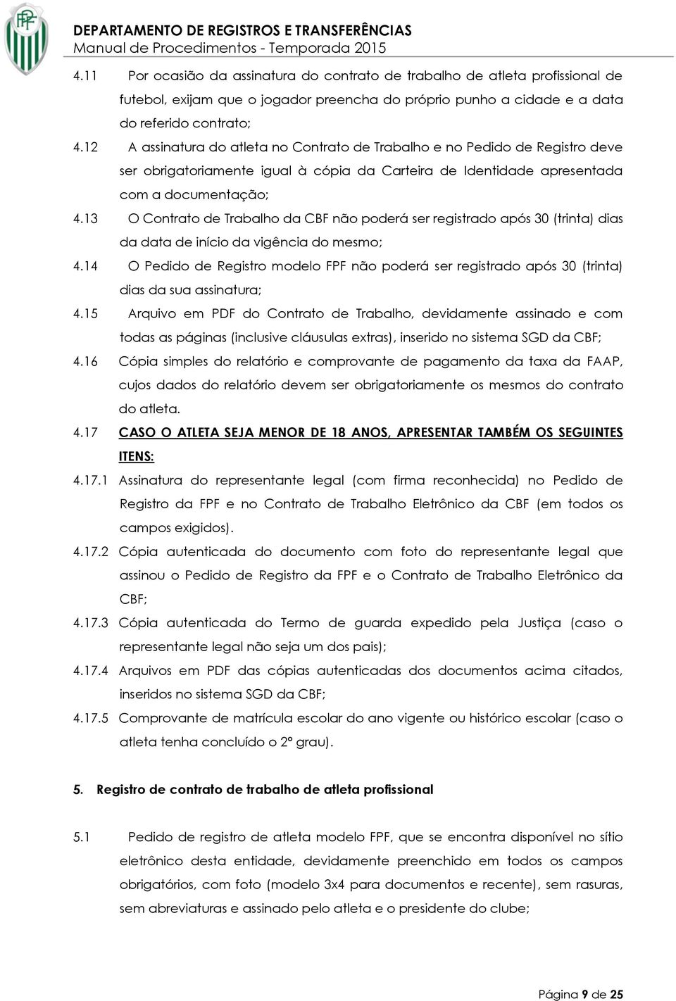 13 O Contrato de Trabalho da CBF não poderá ser registrado após 30 (trinta) dias da data de início da vigência do mesmo; 4.