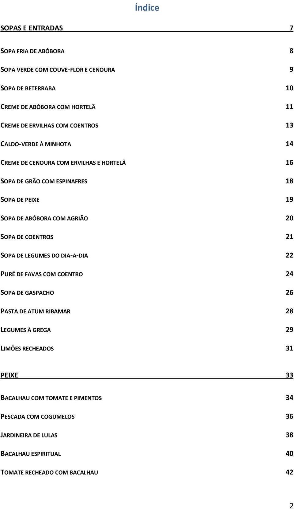 AGRIÃO 20 SOPA DE COENTROS 21 SOPA DE LEGUMES DO DIA-A-DIA 22 PURÉ DE FAVAS COM COENTRO 24 SOPA DE GASPACHO 26 PASTA DE ATUM RIBAMAR 28 LEGUMES À GREGA 29