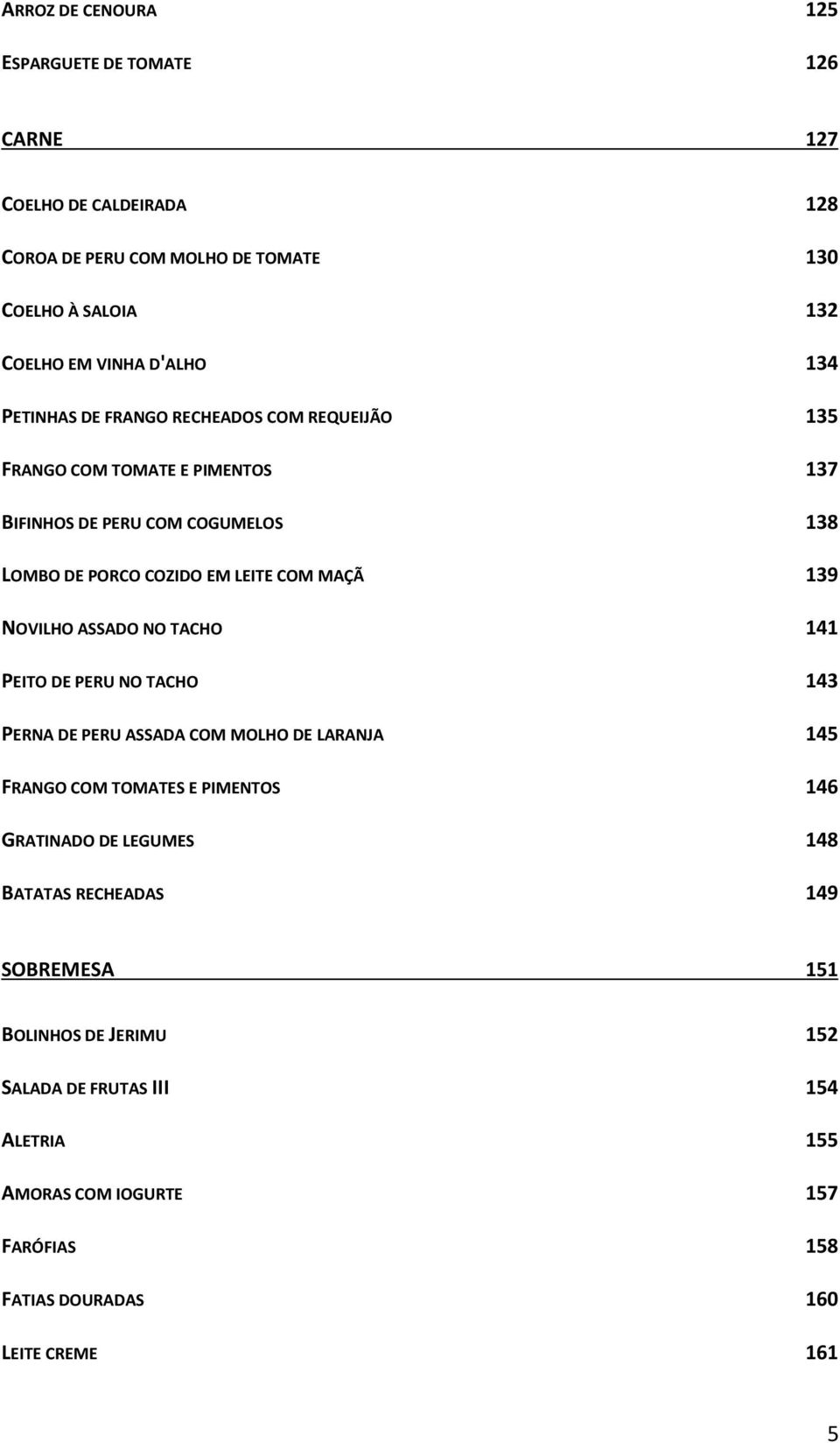 NOVILHO ASSADO NO TACHO 141 PEITO DE PERU NO TACHO 143 PERNA DE PERU ASSADA COM MOLHO DE LARANJA 145 FRANGO COM TOMATES E PIMENTOS 146 GRATINADO DE LEGUMES 148