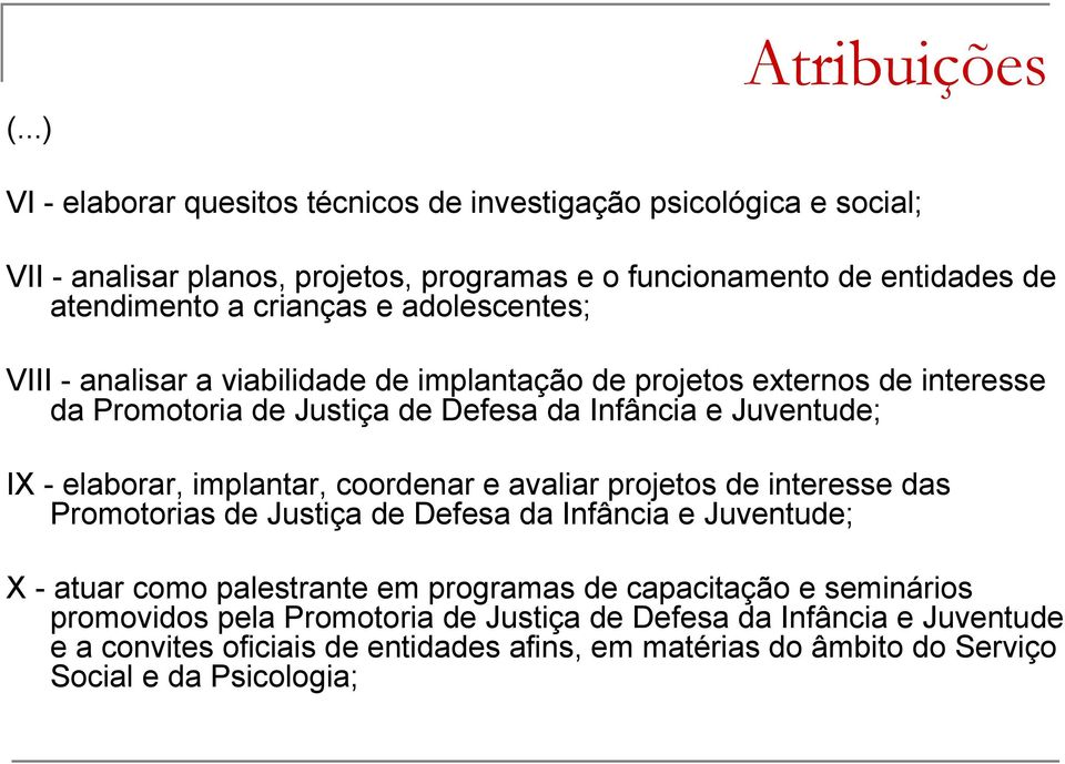 adolescentes; VIII - analisar a viabilidade de implantação de projetos externos de interesse da Promotoria de Justiça de Defesa da Infância e Juventude; IX - elaborar,