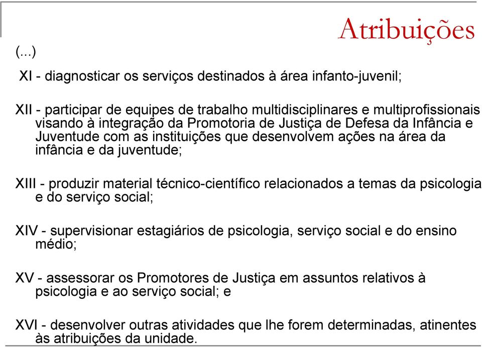 técnico-científico relacionados a temas da psicologia e do serviço social; XIV - supervisionar estagiários de psicologia, serviço social e do ensino médio; XV - assessorar os