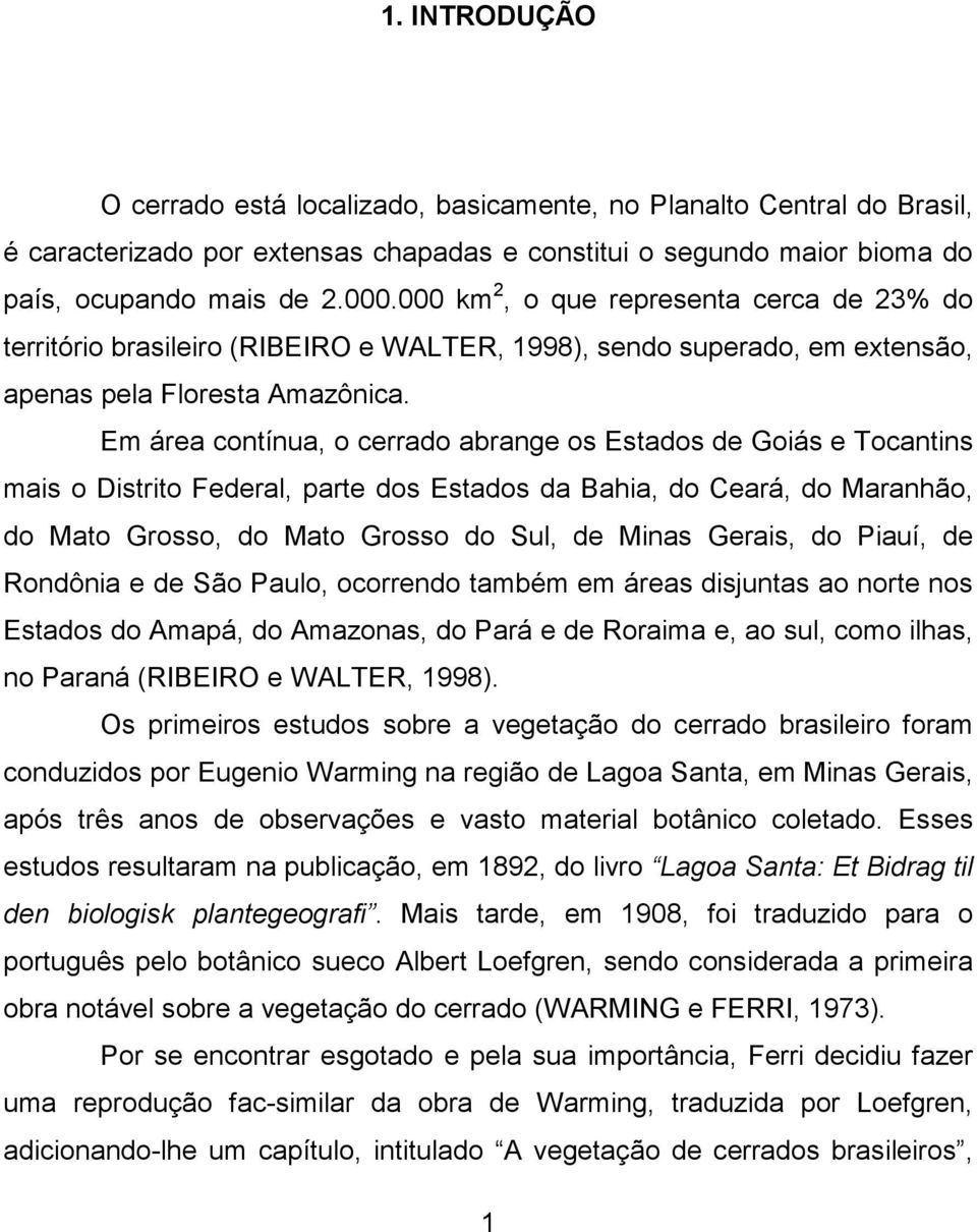 Em área contínua, o cerrado abrange os Estados de Goiás e Tocantins mais o Distrito Federal, parte dos Estados da Bahia, do Ceará, do Maranhão, do Mato Grosso, do Mato Grosso do Sul, de Minas Gerais,